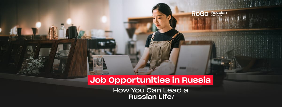 Job Opportunities in Russia: How You Can Lead a Russian Life?