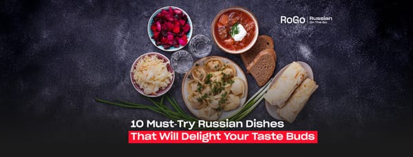 10 Must-Try Russian Dishes That Will Delight Your Taste Buds